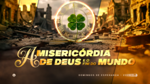 07. A MISERICÓRDIA DE DEUS E O FIM DO MUNDO